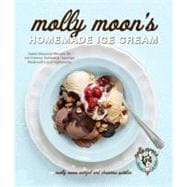 Molly Moon's Homemade Ice Cream Sweet Seasonal Recipes for Ice Creams, Sorbets, and Toppings Made with Local Ingredients