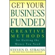 Get Your Business Funded Creative Methods for Getting the Money You Need