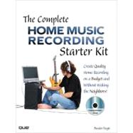 The Complete Home Music Recording Starter Kit Create Quality Home Recordings on a Budget!