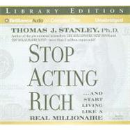 Stop Acting Rich: And Start Living Like a Real Millionaire, Library Edition