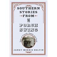 Southern Stories from the Porch Swing Tales of Friends, Family and Faith