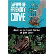 Captive of Friendly Cove Based on the Secret Journals of John Jewitt