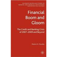Financial Boom and Gloom The Credit and Banking Crisis of 2007-2009 and Beyond