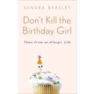 Don't Kill the Birthday Girl : Tales from an Allergic Life