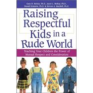 Raising Respectful Kids in a Rude World : Teaching Your Children the Power of Mutual Respect and Consideration