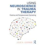 Using Neuroscience in Trauma Therapy: Creative and Compassionate Counseling
