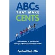 Abcs That Make Cents: Tools Needed to Successfully Climb Your Financial Ladder to Wealth