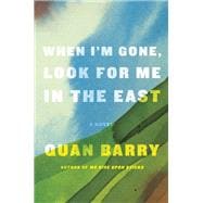When I'm Gone, Look for Me in the East A Novel