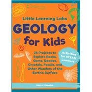 Little Learning Labs: Geology for Kids, abridged paperback edition 26 Projects to Explore Rocks, Gems, Geodes, Crystals, Fossils, and Other Wonders of the Earth's Surface; Activities for STEAM Learners