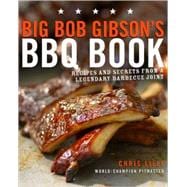 Big Bob Gibson's BBQ Book Recipes and Secrets from a Legendary Barbecue Joint: A Cookbook