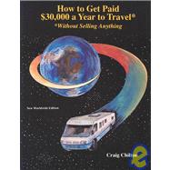 How to Get Paid $30,000 a Year to Travel* *Without Selling Anything: New Worldwide Edition : 2002-2003 Edition