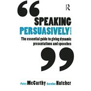 Speaking Persuasively: The essential guide to giving dynamic presentations and speeches