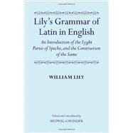 Lily's Grammar of Latin in English An Introduction of the Eyght Partes of Speche, and the Construction of the Same