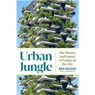 Urban Jungle The History and Future of Nature in the City