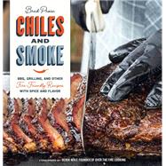 Chiles and Smoke BBQ, Grilling, and Other Fire-Friendly Recipes with Spice and Flavor