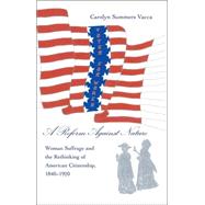 A Reform Against Nature: Woman Suffrage and the Rethinking of American Citizenship, 1840-1920