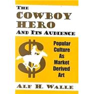 The Cowboy Hero and Its Audience: Popular Culture As Market Derived Art