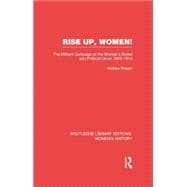 Rise Up, Women!: The Militant Campaign of the Women's Social and Political Union, 1903-1914