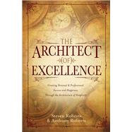 The Architect of Excellence Creating Personal Success & Happiness Through the Art of Simplicity