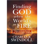 Finding God When the World's on Fire Strength & Faith for Dangerous Times