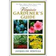 Virginia Gardener's Guide : The What, Where, When, How and Why of Gardening in Virginia