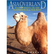 Asia Overland Tales of Travel on the Trans-Siberian & Silk Road