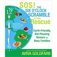 SOS!  The Six O'Clock Scramble to the Rescue Earth-Friendly, Kid-Pleasing Dinners for Busy Families