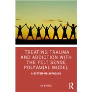 Treating Trauma and Addiction with the Felt Sense Polyvagal Model