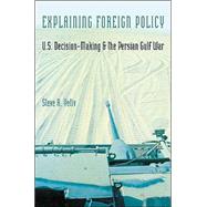 Explaining Foreign Policy : U. S. Decision-Making and the Persian Gulf War