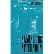 Naming the Afternoon : Poems