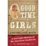 Good Time Girls of Arizona and New Mexico A Red-Light History of the American Southwest