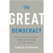 The Great Democracy How to Fix Our Politics, Unrig the Economy, and Unite America