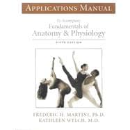 Applications Manual to Accompany Fundamentals of Anatomy and Physiology