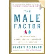 The Male Factor The Unwritten Rules, Misperceptions, and Secret Beliefs of Men in the Workplace