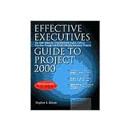 Effective Executive's Guide to Project 2000: The Eight Steps for Using Microsoft Project 2000 to Organize, Manage and Finish Critically Important Projects