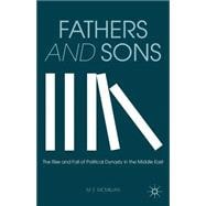 Fathers and Sons The Rise and Fall of Political Dynasty in the Middle East