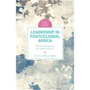 Leadership in Postcolonial Africa Trends Transformed by Independence