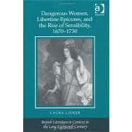 Dangerous Women, Libertine Epicures, and the Rise of Sensibility, 1670û1730