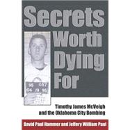 Secrets Worth Dying For : Timothy James Mcveigh and the Oklahoma City Bombing