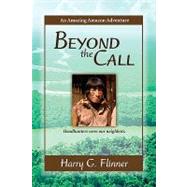 Beyond the Call : An Amazing Amazon Adventure Headhunters were our Neighbors