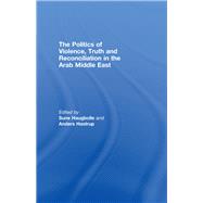 The Politics of Violence, Truth and Reconciliation in the Arab Middle East