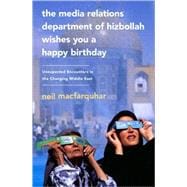 The Media Relations Department of Hizbollah Wishes You a Happy Birthday Unexpected Encounters in the Changing Middle East