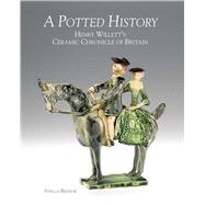 A Potted History Henry Willett's Ceramic Chronicle of Britain