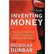 Inventing Money The Story of Long-Term Capital Management and the Legends Behind It