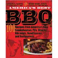 America's Best BBQ 100 Recipes from America's Best Smokehouses, Pits, Shacks, Rib Joints, Roadhouses, and Restaurants