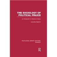 The Sociology of Political Praxis (RLE: Gramsci): An Introduction to Gramsci's Theory