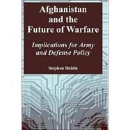 Afghanistan and the Future of Warfare : Implications for Army and Defense Policy