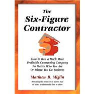 Six-Figure Contractor : How to Run a Much More Profitable Contracting Company No Matter Who You Are or Where You Do Business