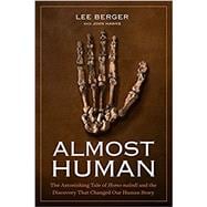 Almost Human: The Astonishing Tale of Homo naledi and the Discovery That Changed Our Human Story