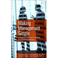 Making Management Simple : The No Nonsense Approach to Dealing with Everyday Management Challenges
